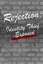 Rejection: Identity Thief Exposed - Beverly Tucker, It's All about Him Media &amp; Publishing (ISBN: 9781985559097)