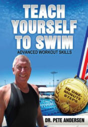 Teach Yourself To Swim Advanced Workout Skills: In One Minute Steps - Dr Pete Andersen (ISBN: 9780989946896)