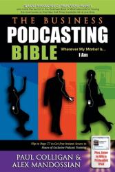 The Business Podcasting Bible: Wherever My Market Is. . . I Am (2006)
