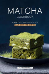 Matcha Cookbook: Creative and Delicious Matcha Recipes - Thomas Kelly (ISBN: 9781796721126)