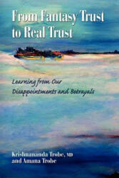 From Fantasy Trust to Real Trust: Learning from Our Disappointments and Betrayals - Amana Trobe, Dr Krishnananda Trobe MD (ISBN: 9781461000945)
