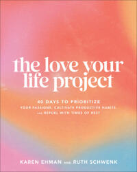 The Love Your Life Project: 40 Days to Prioritize Your Passions, Cultivate Productive Habits, and Refuel with Times of Rest - Ruth Schwenk (ISBN: 9780764242977)