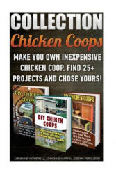 Chicken Coops Collection: Make You Own Inexpensive Chicken Coop. Find 25+ Projects And Chose Yours! : (Backyard Chickens for Beginners, Building - Adrienne Witherell, Joseph Ferguson, Adrienne Martin (ISBN: 9781523297122)