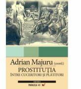 Prostitutia. Intre cuceritori si platitori - Adrian Majuru (ISBN: 9789734700981)