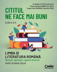 Cititul Ne Face Mai Buni. Limba Si Literatura Romana - Clasa 11, Roxana Stefania Ciobanu, Dragos Silviu Paduraru, Dan Gulea, Ion Bogdan Lefter, Dumitrita Stoica - Editura Corint (ISBN: 9786060886891)