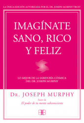 Imagínate sano, rico y feliz: Lo mejor de la sabiduría cósmica del Dr. Joseph Murphy - Joseph Murphy (ISBN: 9788415292302)
