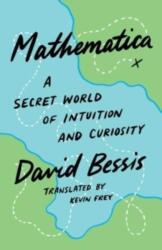 Mathematica - A Secret World of Intuition and Curiosity - David Bessis, Kevin Frey (ISBN: 9780300270884)