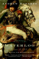 Waterloo: June 18, 1815: The Battle for Modern Europe - Andrew Roberts (2005)