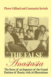 The False Anastasia - Pierre Gilliard, Constantine Savitch, Edgar a Lucidi M D (ISBN: 9781481108836)