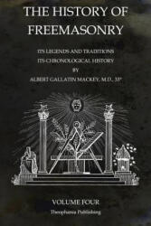 The History of Freemasonry Volume 4: Its Legends and Traditions, Its Chronological History - Albert Gallatin Mackey (ISBN: 9781770833685)