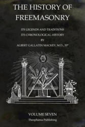 The History of Freemasonry Volume 7: Its Legends and Traditions, Its Chronological History - Albert Gallatin Mackey (ISBN: 9781770833715)