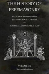 The History of Freemasonry Volume 6: Its Legends and Traditions, Its Chronological History - Albert Gallatin Mackey (ISBN: 9781770833708)