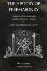 The History of Freemasonry Volume 5: Its Legends and Traditions, Its Chronological History - Albert Gallatin Mackey (ISBN: 9781770833692)