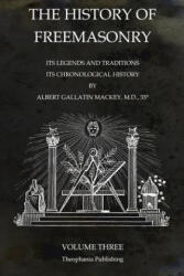 The History of Freemasonry Volume 3: Its Legends and Traditions, Its Chronological History - Albert Gallatin Mackey (ISBN: 9781770833678)