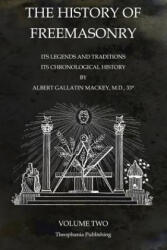 The History of Freemasonry Volume 2: Its Legends and Traditions, Its Chronological History - Albert Gallatin Mackey (ISBN: 9781770833661)