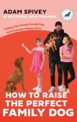 How to Raise the Perfect Family Dog - Adam Spivey (2024)