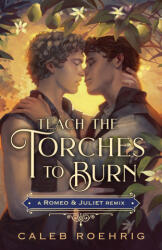 Teach the Torches to Burn: A Romeo & Juliet Remix - Roehrig, Caleb (ISBN: 9781250828477)
