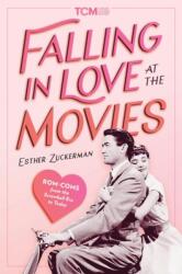 Falling in Love at the Movies: The Impact of ROM Coms from the Screwball Era to Today - Esther Zuckerman, Turner Classic Movies (ISBN: 9780762484461)