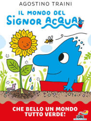 Che bello un mondo tutto verde! Il mondo del signor Acqua - Agostino Traini (ISBN: 9788856690347)