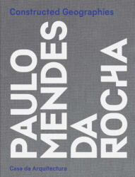 Constructed Geographies - Paulo Mendes da Rocha - Jean-louis Cohen, Vanessa Grossman (ISBN: 9780300275452)