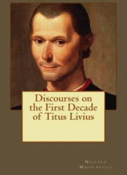 Discourses on the First Decade of Titus Livius - Niccolo Machiavelli, Kenneth Andrade, Kenneth Andrade (ISBN: 9781543052534)