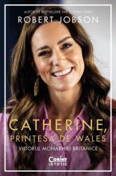 Catherine, Printesa De Wales. Viitorul Monarhiei Britanice, Robert Jobson - Editura Corint (ISBN: 9786060887416)