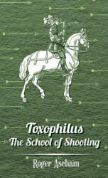 Toxophilus -The School Of Shooting (ISBN: 9781443739078)