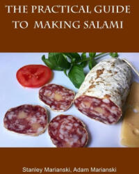 The Practical Guide to Making Salami - Stanley Marianski (ISBN: 9780990458692)