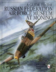 Guide to the Russian Federation Air Force Museum at Monini - V. Kazashvili (ISBN: 9780764300769)