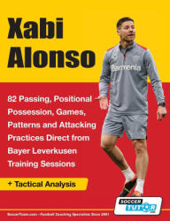 Xabi Alonso - 82 Passing, Positional Possession, Games, Patterns, and Attacking Practices Direct from Bayer Leverkusen Training Sessions (ISBN: 9781910491737)