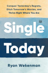 Single Today: Conquer Yesterday's Regrets, Ditch Tomorrow's Worries, and Thrive Right Where You Are - Wekenman, Ryan (ISBN: 9780593600948)