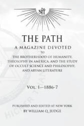 The Path: Volume 1: A Magazine Dedicated to the Brotherhood of Humanity, Theosophy in America, and the Study of Occult Science a - William Quan Judge (ISBN: 9781516977475)