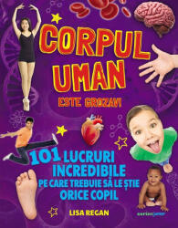 CORPUL UMAN ESTE GROZAV! 101 LUCRURI INCREDIBILE PE CARE TREBUIE SA LE STIE ORICE COPIL - CORINT (ISBN: 9789731289168)
