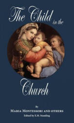 The Child in the Church - Maria Montessori, E. M. Standing (ISBN: 9780999170618)
