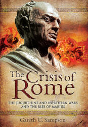 The Crisis of Rome: The Jugurthine and Northern Wars and the Rise of Marius - Sampson, Gareth (ISBN: 9781526781772)