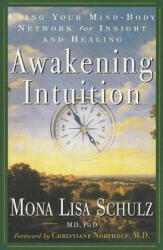 Awakening Intuition: Using Your Mind-Body Network for Insight and Healing - Mona Lisa Schulz, Christiane Northrup (ISBN: 9780609804247)