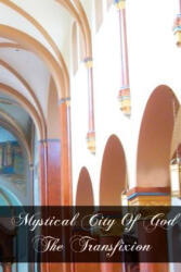 Mystical City of God The Transfixion - Mary Of Agreda (ISBN: 9781463649999)