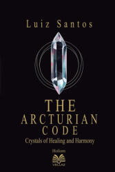 The Arcturian Code - Crystals of Healing and Harmony - Luiz Santos (ISBN: 9786500600834)