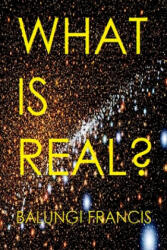 What is Real? : Space Time Singularities or Quantum Black Holes? Dark Matter or Planck Mass Particles? General Relativity or Quantum Gr - Balungi Francis (ISBN: 9781658752053)