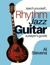 teach yourself Rhythm Jazz Guitar: a player's guide - Al Stevens (ISBN: 9780988662384)