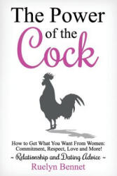 The Power of the Cock: How to Get What You Want From Women: Commitment, Respect, Love and More! - Ruelyn Bennet (ISBN: 9781973927105)