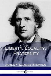 Liberty, Equality, Fraternity - James Fitzjames Stephen (ISBN: 9781387871681)