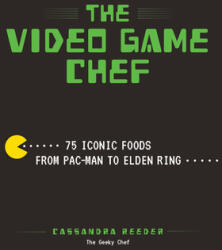 The Video Game Chef: 75 Iconic Foods from Pac-Man to Elden Ring - Reeder, Cassandra (ISBN: 9780760382875)