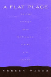 A Flat Place: Moving Through Empty Landscapes, Naming Complex Trauma - Masud, Noreen (ISBN: 9781685890247)