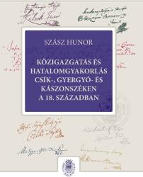 Közigazgatás és hatalomgyakorlás Csík-, Gyergyó- és Kászonszéken a 18. században (ISBN: 9786067392708)