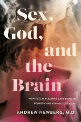 Sex, God, and the Brain: How Sexual Pleasure Gave Birth to Religion and a Whole Lot More - Andrew Newberg (ISBN: 9781684428625)