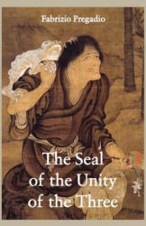 The Seal of the Unity of the Three: A Study and Translation of the Cantong Qi, the Source of the Taoist Way of the Golden Elixir - Fabrizio Pregadio (ISBN: 9780984308286)