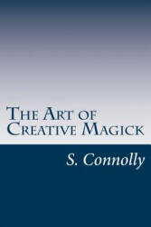 The Art of Creative Magick - S Connolly (ISBN: 9781475187328)