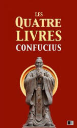 Les quatre livres: La grande étude, l'invariable milieu, les entretiens de Confucius, les oeuvres de Meng Tzeu - Confucius (ISBN: 9781977762627)