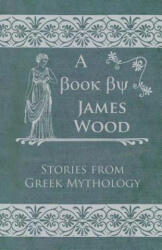 Stories From Greek Mythology - James Wood (ISBN: 9781446032671)
